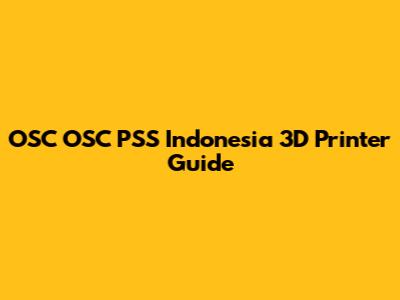 OSC OSC PSS Indonesia 3D Printer Guide