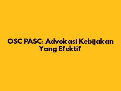 OSC PASC: Advokasi Kebijakan Yang Efektif