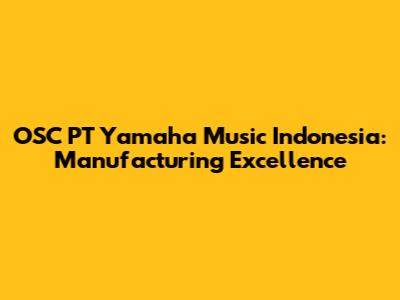 OSC PT Yamaha Music Indonesia: Manufacturing Excellence