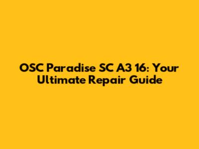 OSC Paradise SC A3 16: Your Ultimate Repair Guide