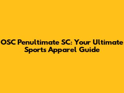 OSC Penultimate SC: Your Ultimate Sports Apparel Guide