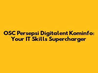 OSC Persepsi Digitalent Kominfo: Your IT Skills Supercharger