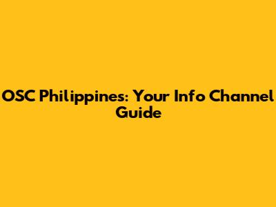 OSC Philippines: Your Info Channel Guide
