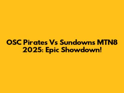 OSC Pirates Vs Sundowns MTN8 2025: Epic Showdown!