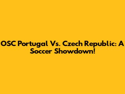 OSC Portugal Vs. Czech Republic: A Soccer Showdown!