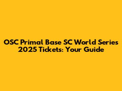 OSC Primal Base SC World Series 2025 Tickets: Your Guide
