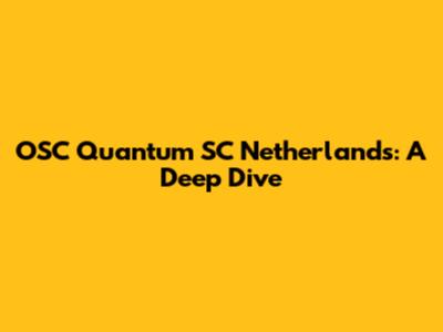 OSC Quantum SC Netherlands: A Deep Dive