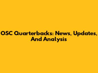 OSC Quarterbacks: News, Updates, And Analysis