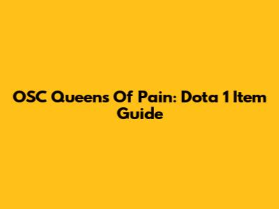 OSC Queens Of Pain: Dota 1 Item Guide