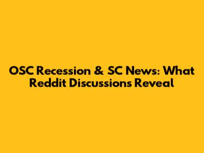 OSC Recession & SC News: What Reddit Discussions Reveal