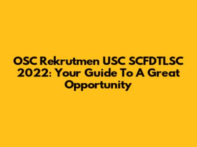 OSC Rekrutmen USC SCFDTLSC 2022: Your Guide To A Great Opportunity