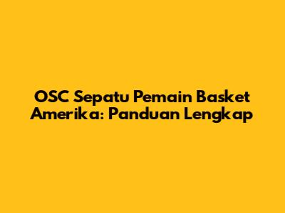 OSC Sepatu Pemain Basket Amerika: Panduan Lengkap