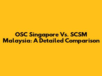 OSC Singapore Vs. SCSM Malaysia: A Detailed Comparison