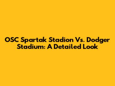 OSC Spartak Stadion Vs. Dodger Stadium: A Detailed Look