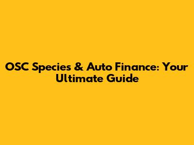 OSC Species & Auto Finance: Your Ultimate Guide