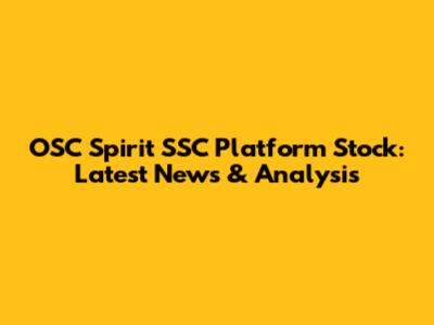 OSC Spirit SSC Platform Stock: Latest News & Analysis