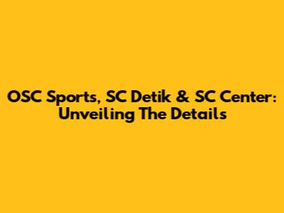 OSC Sports, SC Detik & SC Center: Unveiling The Details