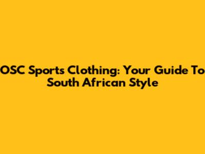 OSC Sports Clothing: Your Guide To South African Style