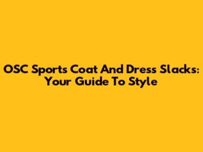 OSC Sports Coat And Dress Slacks: Your Guide To Style