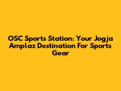 OSC Sports Station: Your Jogja Amplaz Destination For Sports Gear