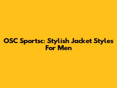 OSC Sportsc: Stylish Jacket Styles For Men