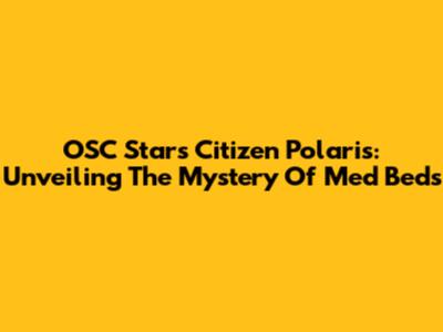 OSC Stars Citizen Polaris: Unveiling The Mystery Of Med Beds