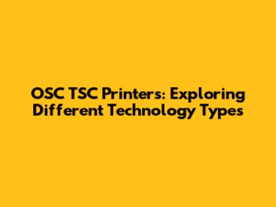 OSC TSC Printers: Exploring Different Technology Types