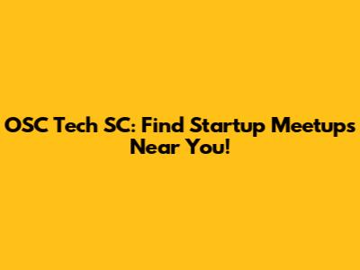 OSC Tech SC: Find Startup Meetups Near You!