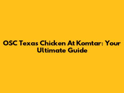OSC Texas Chicken At Komtar: Your Ultimate Guide