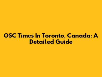 OSC Times In Toronto, Canada: A Detailed Guide