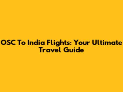 OSC To India Flights: Your Ultimate Travel Guide