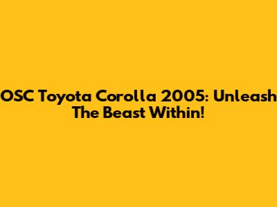 OSC Toyota Corolla 2005: Unleash The Beast Within!