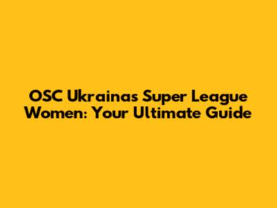 OSC Ukrainas Super League Women: Your Ultimate Guide