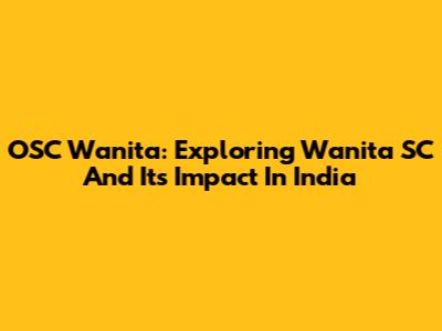 OSC Wanita: Exploring Wanita SC And Its Impact In India