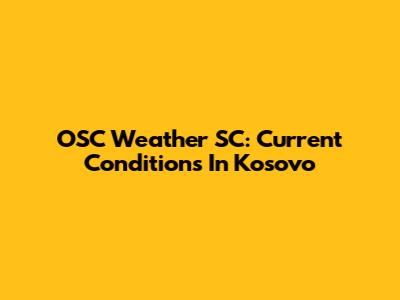 OSC Weather SC: Current Conditions In Kosovo