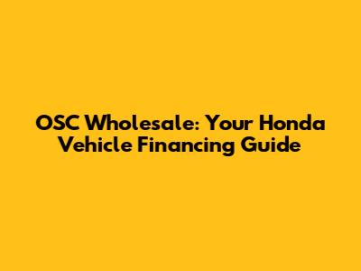 OSC Wholesale: Your Honda Vehicle Financing Guide
