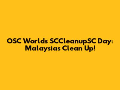 OSC World's SCCleanupSC Day: Malaysia's Clean Up!
