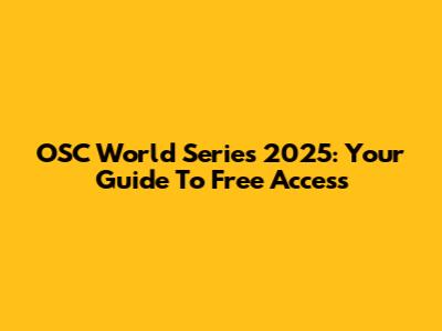 OSC World Series 2025: Your Guide To Free Access
