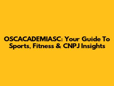 OSCACADEMIASC: Your Guide To Sports, Fitness & CNPJ Insights