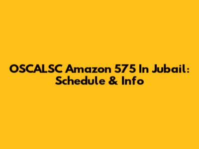 OSCALSC Amazon 575 In Jubail: Schedule & Info