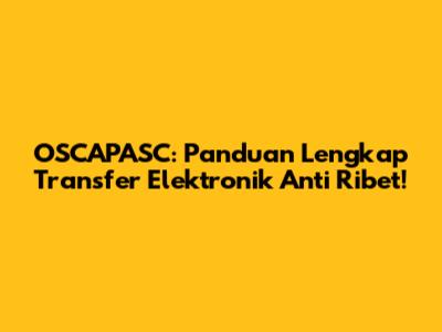 OSCAPASC: Panduan Lengkap Transfer Elektronik Anti Ribet!