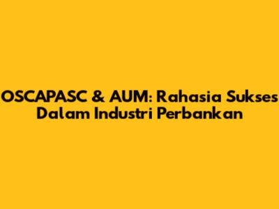 OSCAPASC & AUM: Rahasia Sukses Dalam Industri Perbankan