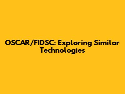 OSCAR/FIDSC: Exploring Similar Technologies