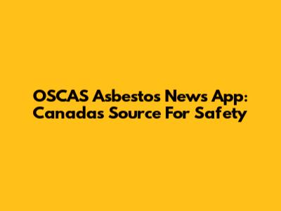 OSCAS Asbestos News App: Canada's Source For Safety