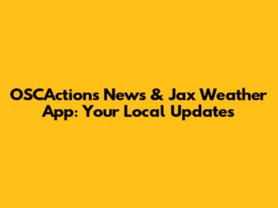 OSCActions News & Jax Weather App: Your Local Updates