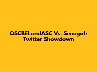 OSCBELandASC Vs. Senegal: Twitter Showdown
