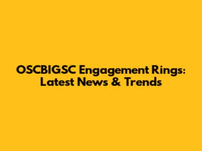 OSCBIGSC Engagement Rings: Latest News & Trends