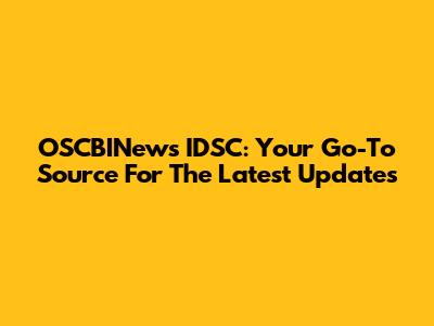 OSCBINews IDSC: Your Go-To Source For The Latest Updates
