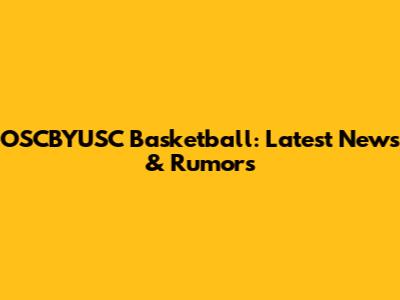 OSCBYUSC Basketball: Latest News & Rumors