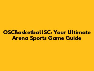 OSCBasketballSC: Your Ultimate Arena Sports Game Guide